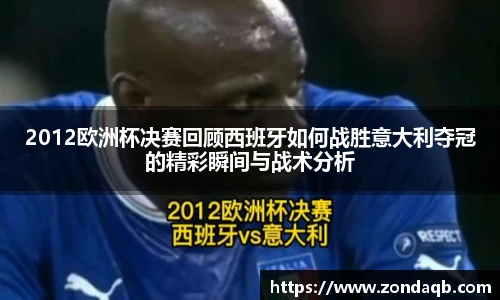 2012欧洲杯决赛回顾西班牙如何战胜意大利夺冠的精彩瞬间与战术分析